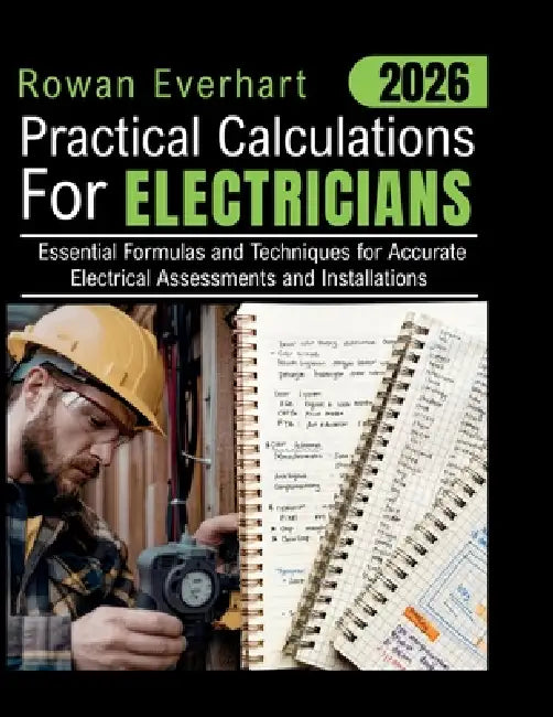 2026 Practical Calculations For Electricians: Essential Formulas and Techniques for Accurate Electrical Assessments and Installations by Rowan Everhart