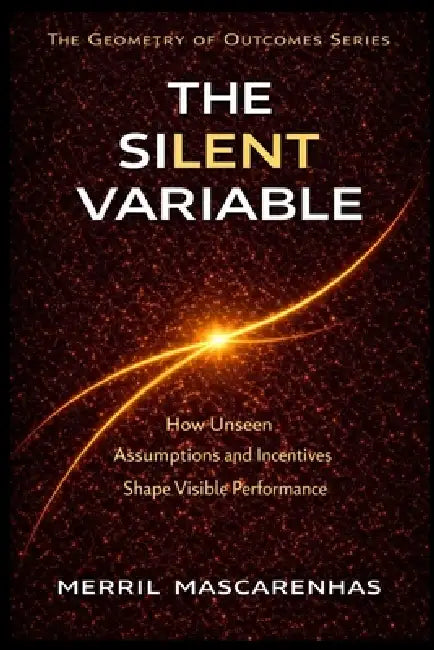 The Silent Variable: The Hidden Forces That Shape Outcomes by Merril Mascarenhas