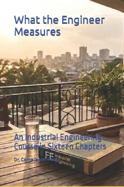 What the Engineer Measures: An Industrial Engineering Course in Sixteen Chapters by Cornelis Van Houte