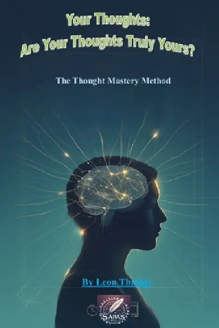 Your Thoughts: Are Your Thoughts Truly Yours?: The Thought Mastery Method by Leon Thishiv