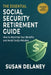 The Essential Social Security Retirement Guide: How to Maximize Your Benefits and Avoid Mistakes - Smart Claiming Strategies, When to Claim Benefits, by Susan Delaney