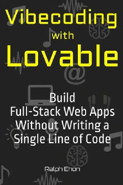 Vibecoding with Lovable: Build Full-Stack Web Apps Without Writing a Single Line of Code by Ralph Ehon