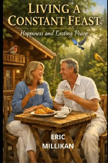 Living a Constant Feast: Happiness and Lasting Peace by Eric Millikan