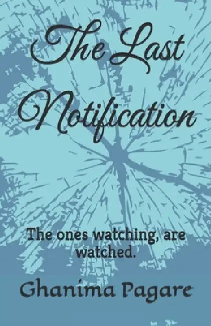 The Last Notification: The ones watching, are watched. by Ghanima Pagare