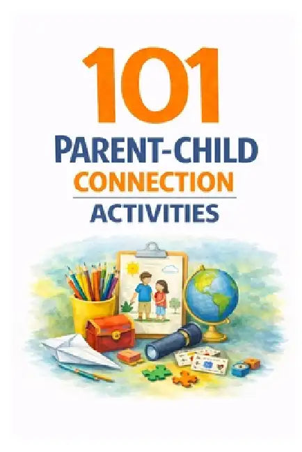 101 Parent-Child Connection Activities: Fun and Meaningful Ways to Strengthen Your Relationship With Your Child Every Day by Erik Myers