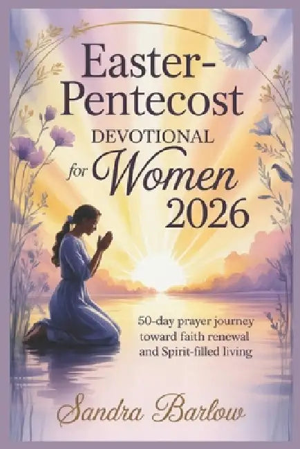 Easter-Pentecost Devotional for Women 2026: 50-Day Prayer Journey Toward Faith Renewal and Spirit-Filled Living by Sandra Barlow