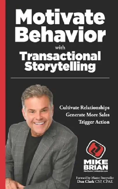 Motivate Behavior with Transactional Storytelling: Motivate Behavior, Generate Sales and Cultivate Relationships by Mike Brian
