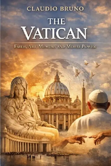 The Vatican: Faith, Art, Memory and Moral Power by Claudio Bruno