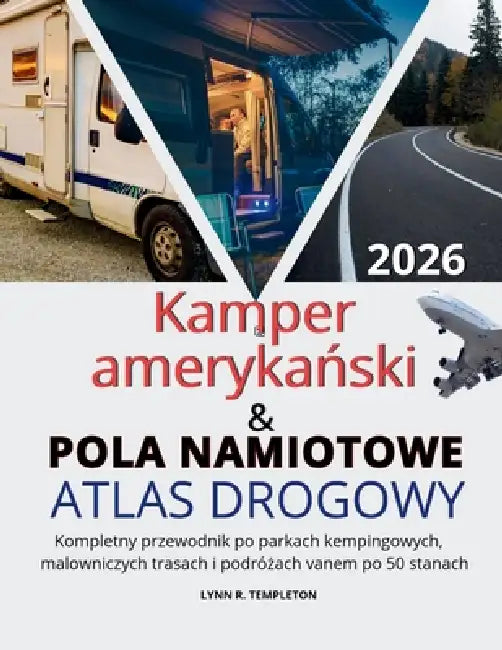 Atlas drogowy kempingów i pól namiotowych w USA: Kompletny przewodnik po parkach kempingowych, malowniczych trasach i podróżach vanem po 50 stana by Lynn R. Templeton