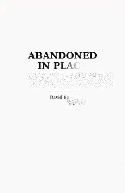 Abandoned in Place by David Boles