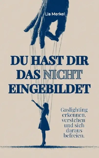 Du hast dir das nicht eingebildet.: Gaslighting erkennen, emotionale Manipulation verstehen und sich aus toxischen Beziehungen befreien by Lia Merkel
