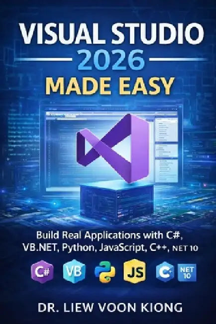 Visual Studio 2026 Made Easy: Build Real Applications with C#, VB.NET, Python, JavaScript, C++, and .NET 10 by Voon Kiong Liew