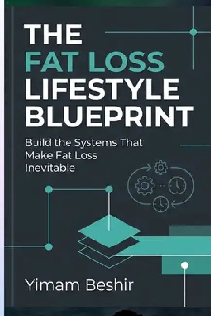 The Fat Loss Lifestyle Blueprint: Build the Systems That Make Fat Loss Inevitable by Yimam Beshir