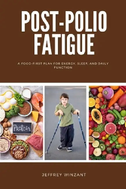 Post-Polio Fatigue: A Food-First Plan for Energy, Sleep, and Daily Function by Jeffrey Winzant