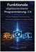 Funktionale objektorientierte Programmierung in C#: Moderne Paradigmen für die Entwicklung von Hochleistungssoftware miteinander verbinden by Thompson Carter