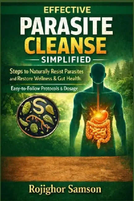 Effective Parasite Cleanse Simplified: Step to Naturally resist Parasites and Restore wellness & Gut Health. Easy-to-Follow Protocols & Dosage. by Rojighor Samson
