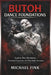 Butoh Dance Foundations: Explore Slow Movement, Emotional Expression, and Deep Body Awareness by Michael Fink