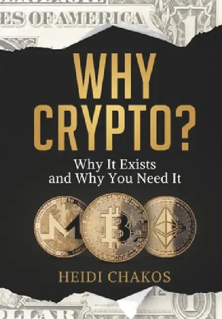 Why Crypto?: Why It Exists And Why You Need It by Heidi Chakos