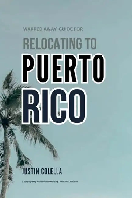 Warped Away Guide For Relocating to Puerto Rico: What No One Tells You About Relocation - Until Now! by Justin Colella