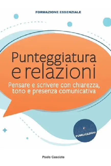 Punteggiatura e relazioni: Pensare e scrivere con chiarezza, tono e presenza comunicativa. by Paolo Casciato