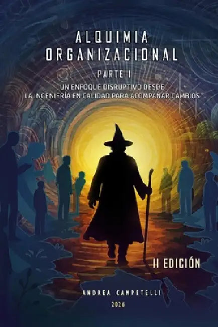 Alquimia Organizacional: Parte I: Un Enfoque Disruptivo Desde La Ingeniería En Calidad Para Acompañar Cambios by Andrea Campetelli