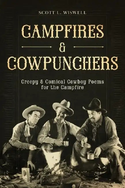 Campfires & Cowpunchers: Creepy & Comical Cowboy Poems for the Campfire by Scott L. Wiswell