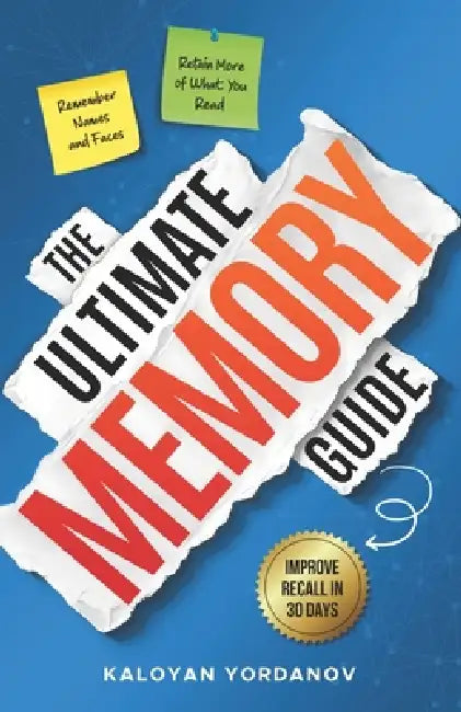 The Ultimate Memory Guide: How to Improve Your Memory, Remember Names & Faces, Retain What You Read, Double Your Recall in 30 Days, and Improve Concen by Kaloyan Yordanov, Alderwyn House Publishing
