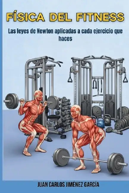 Física del fitness: Las leyes de Newton aplicadas a cada ejercicio que haces by Juan Carlos Jiménez García