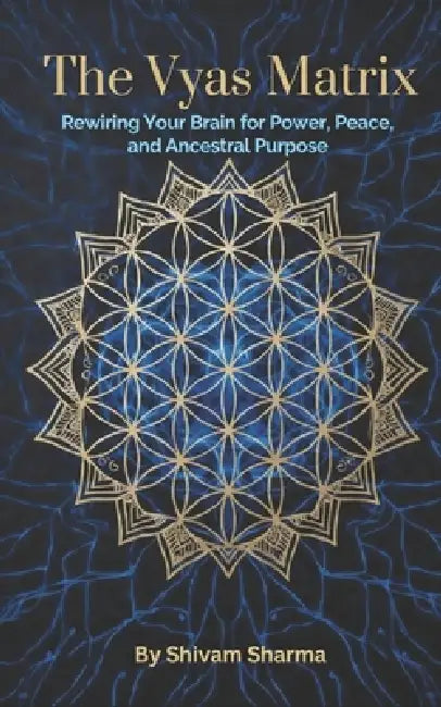 The Vyas Matrix: Rewiring Your Brain for Power, Peace, and Ancestral Purpose by Shivam Sharma