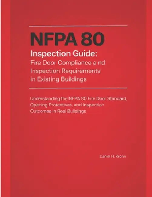 NFPA 80 Inspection Guide: Fire Door Compliance and Inspection Requirements in Existing Buildings: Understanding the NFPA 80 Fire Door Standard, Openin by Daniel H. Korhn