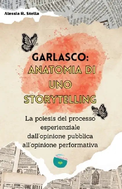 Garlasco: anatomia di uno storytelling: La poiesis del processo esperienziale dall'opinione pubblica all'opinione performativa by Alessia R. Stella