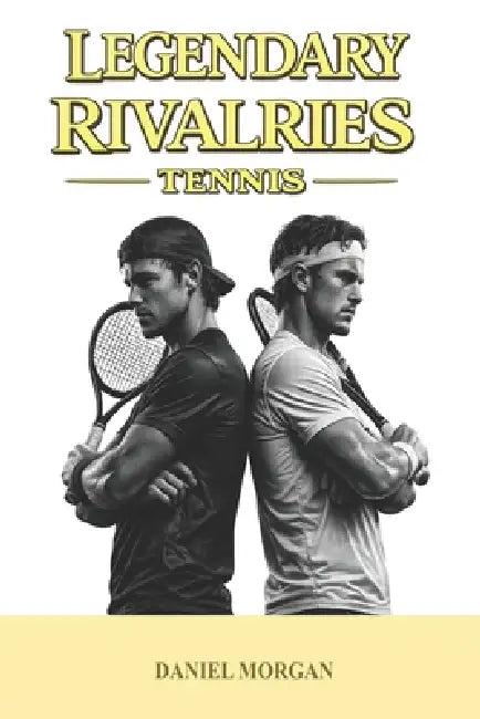 Legendary rivalries: Tennis by Daniel Morgan