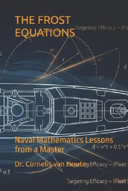 The Frost Equations: Naval Mathematics Lessons from a Master by Cornelis Van Houte