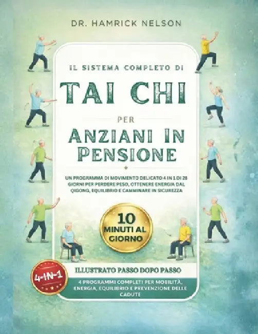 Il Sistema Completo Di Tai Chi Per Anziani In Pensione: Un Programma Di Movimento Delicato 4 In 1 Di 28 Giorni Per Perdere Peso, Ottenere Energia Dal by Hamrick Nelson