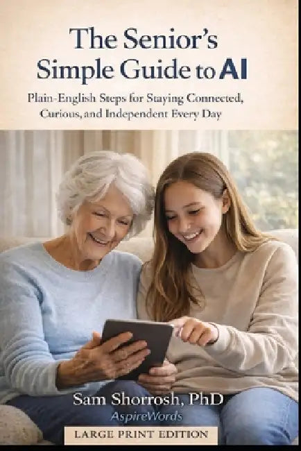 The Senior Adult's Simple Guide to AI: Plain-English Steps for Staying Connected, Curious, and Independent Every Day by Sam Shorrosh