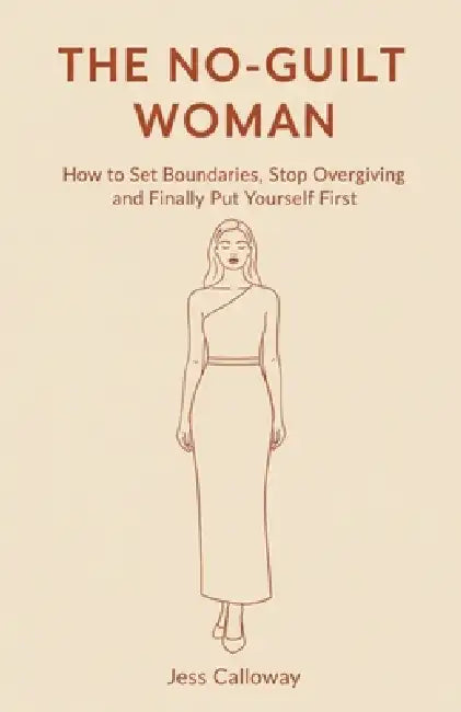 The No-Guilt Woman: How to Set Boundaries, Stop Overgiving, and Finally Put Yourself First by Jess Calloway