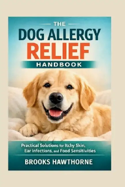 The Dog Allergy Relief Handbook: Practical Solutions for Itchy Skin, Ear Infections, and Food Sensitivities by Brooks Hawthorne