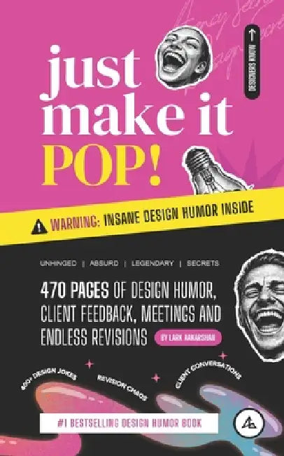 Just Make It Pop!: 470 Pages of Design Humor, Client Feedback, Meetings and Endless Revisions by Lark Aakarshan