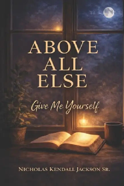 Above All Else: Give Me Yourself by Sr. Jackson Nicholas Kendall
