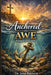 Anchored in Awe: Rediscovering Joy, Confidence, and Holy Perspective through Intentional Thanksgiving by John Baldwin