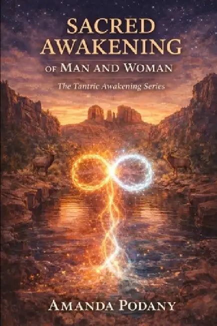 Sacred Awakening of Man and Woman: Reclaiming Sacred Energy in Love, Intimacy, and Conscious Partnership: Tantric Awakening Series by Amanda Podany