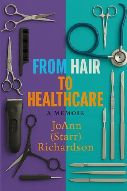 From Hair to Healthcare: A Memoir by Joann (Starr) Richardson