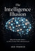 The Intelligence Illusion: Why AI Sounds Smart and Why Society Is Misunderstanding It by Jad Franco