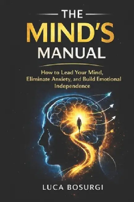 The Mind's Manual: A Practical Guide to Running Your Own Mind by Luca Bosurgi