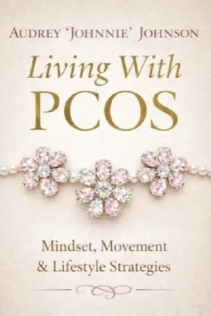 Living With PCOS: Mindset, Movement, & Lifestyle Strategies by Audrey Johnnie Johnson