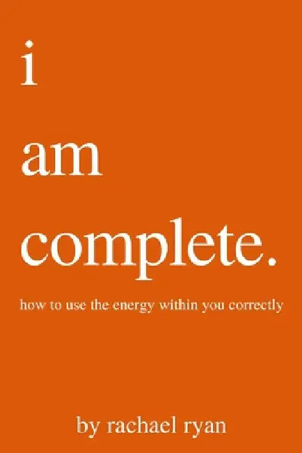 i am complete: how to use the energy within you correctly by Rachael Ryan