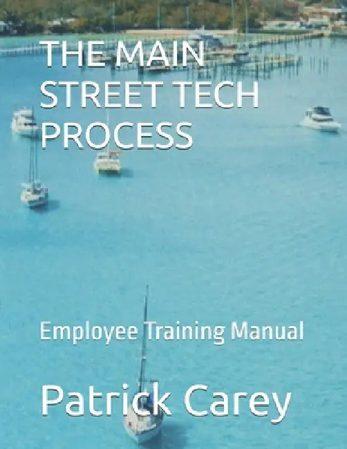 The Main Street Tech Process: Employee Training Manual by Patrick J. Carey