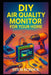 DIY Air Quality Monitor for Your Home: A Guide to Build Smart Indoor Pollution Sensors for Healthier Living by Stem School