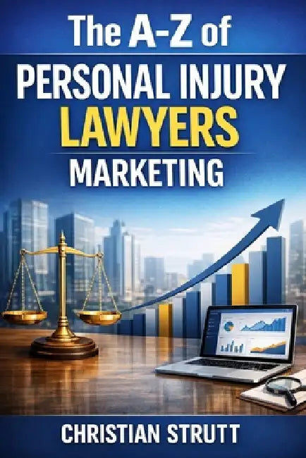 The A-Z of Personal Injury Lawyers Marketing: by Christian Strutt of Milton Keynes Marketing by Christian Strutt