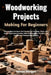 Woodworking Projects Making For Beginners: Step-by-Step Techniques And Practical Tips To Design, Shape, And Finish Handcrafted Creations While Buildin by Kolton Morgan